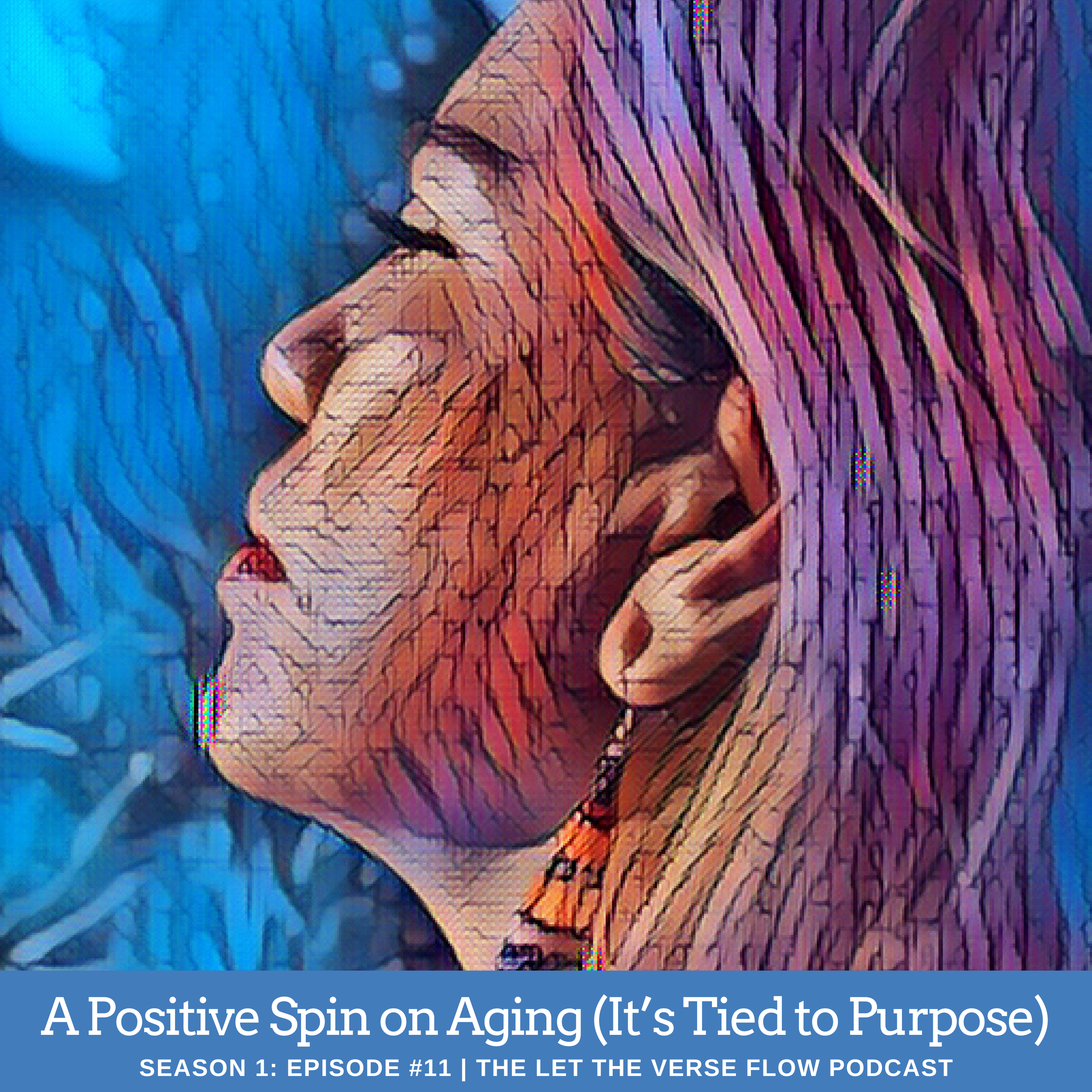 A picture of a woman looking up; the text reads: "A positive spin on aging, it's tied to purpose season 1 episode #11 the Let the Verse Flow podcast"