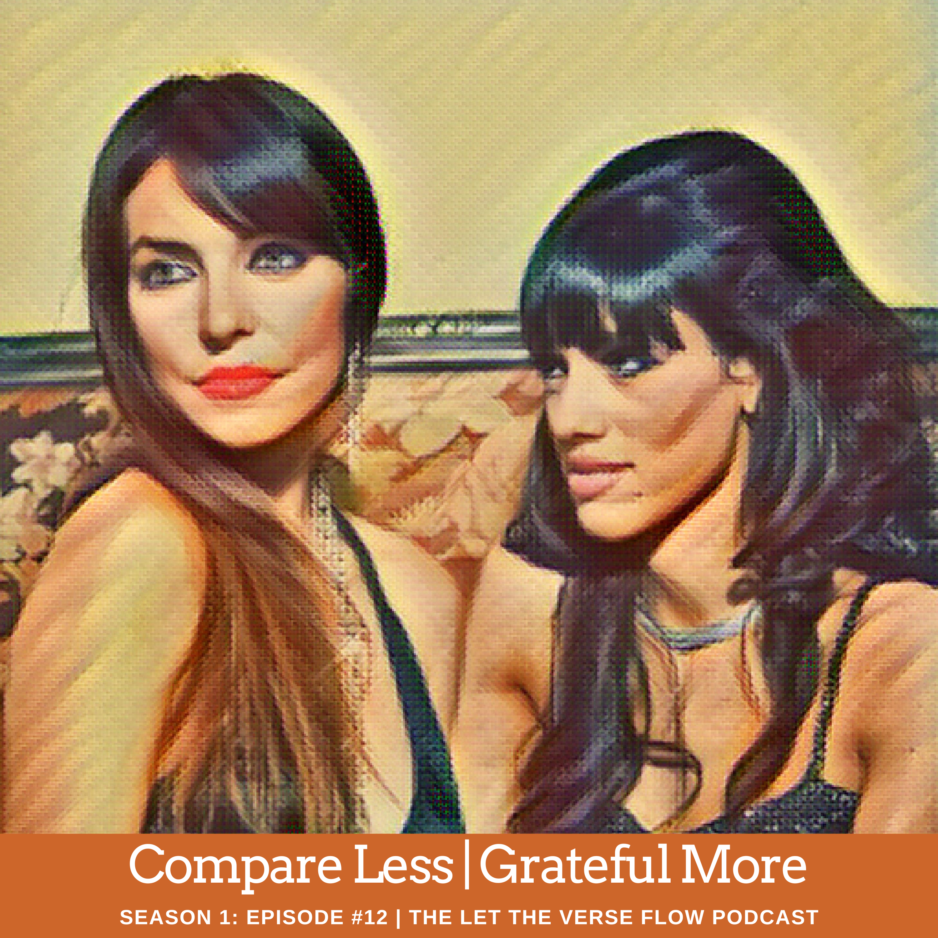 Two women dressed in black evening dresses sitting on a couch with the caption: Compare Less Grateful More Season 1 Episode 12 of the the Let the Verse Flow Podcast